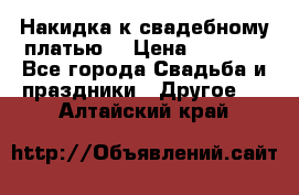 Накидка к свадебному платью  › Цена ­ 3 000 - Все города Свадьба и праздники » Другое   . Алтайский край